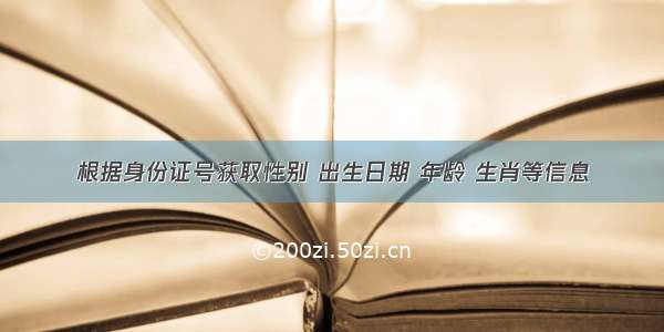 根据身份证号获取性别 出生日期 年龄 生肖等信息