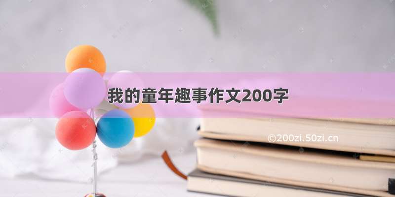 我的童年趣事作文200字