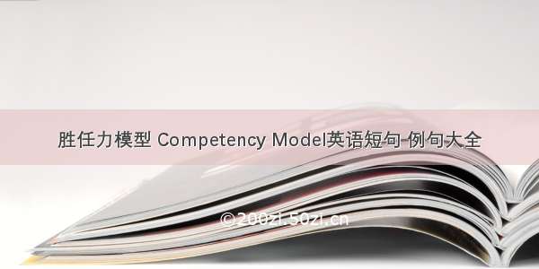 胜任力模型 Competency Model英语短句 例句大全