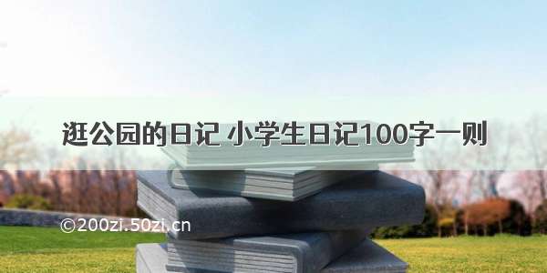 逛公园的日记 小学生日记100字一则