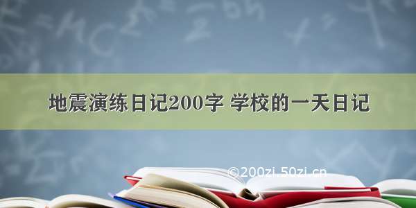 地震演练日记200字 学校的一天日记