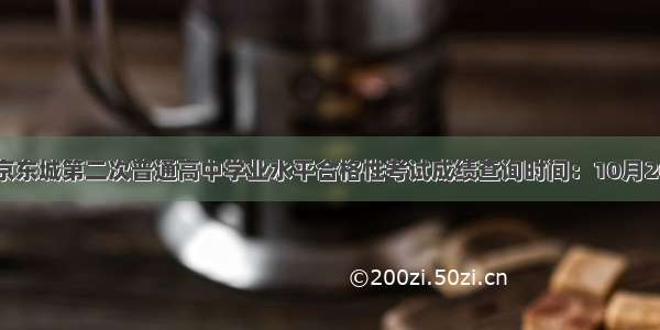 北京东城第二次普通高中学业水平合格性考试成绩查询时间：10月20日