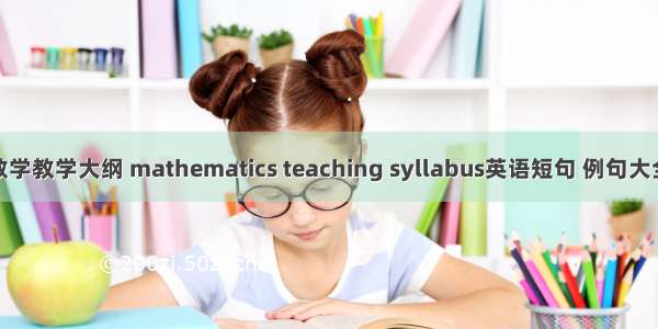 数学教学大纲 mathematics teaching syllabus英语短句 例句大全