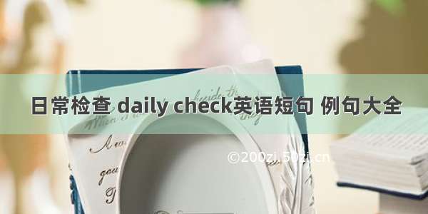 日常检查 daily check英语短句 例句大全