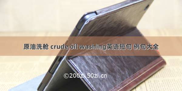 原油洗舱 crude oil washing英语短句 例句大全