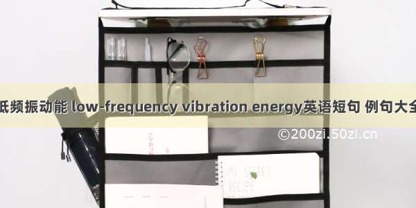 低频振动能 low-frequency vibration energy英语短句 例句大全