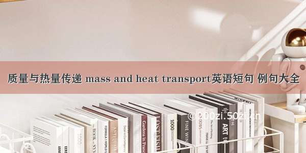 质量与热量传递 mass and heat transport英语短句 例句大全