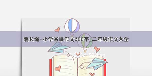 跳长绳-小学写事作文200字_二年级作文大全