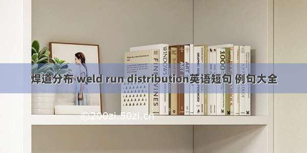 焊道分布 weld run distribution英语短句 例句大全