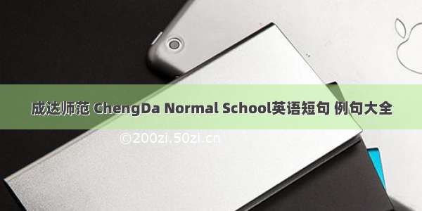 成达师范 ChengDa Normal School英语短句 例句大全