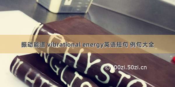 振动能谱 vibrational energy英语短句 例句大全