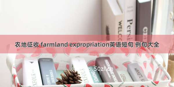 农地征收 farmland expropriation英语短句 例句大全