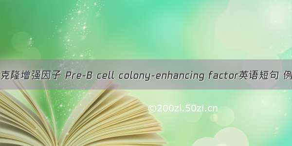 前B细胞克隆增强因子 Pre-B cell colony-enhancing factor英语短句 例句大全