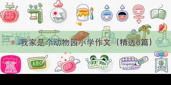 我家是个动物园小学作文（精选6篇）