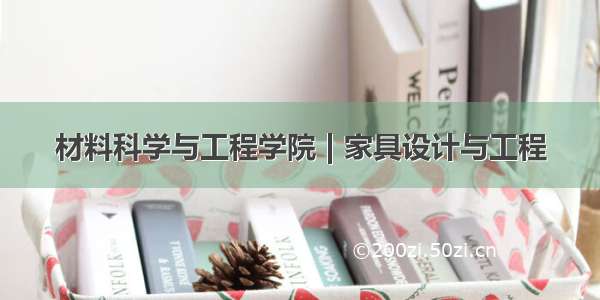 材料科学与工程学院 | 家具设计与工程