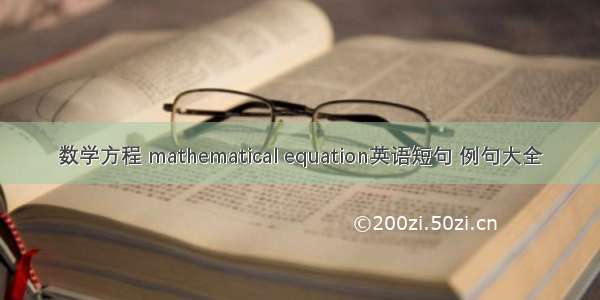 数学方程 mathematical equation英语短句 例句大全