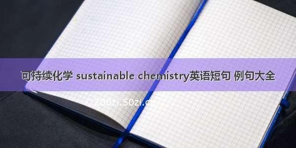 可持续化学 sustainable chemistry英语短句 例句大全