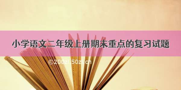 小学语文二年级上册期末重点的复习试题