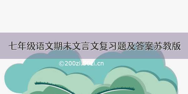 七年级语文期末文言文复习题及答案苏教版