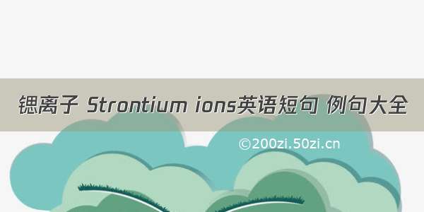 锶离子 Strontium ions英语短句 例句大全