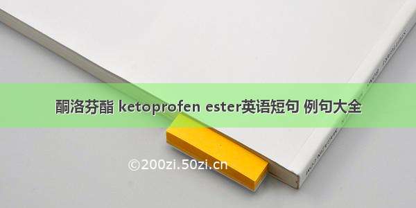 酮洛芬酯 ketoprofen ester英语短句 例句大全