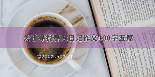 关于寻找春天日记作文400字五篇