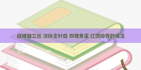 白糖醋三丝 凉拌金针菇 咖喱鱼蛋 红烧排骨的做法