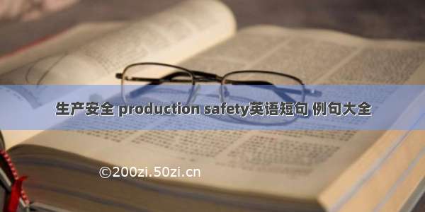 生产安全 production safety英语短句 例句大全