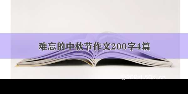 难忘的中秋节作文200字4篇