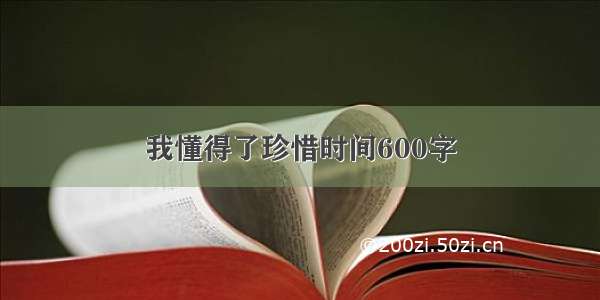 我懂得了珍惜时间600字