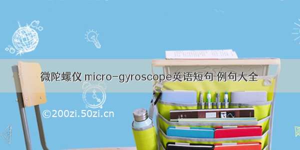 微陀螺仪 micro-gyroscope英语短句 例句大全