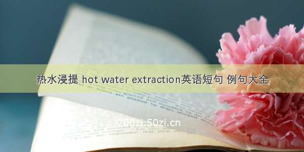 热水浸提 hot water extraction英语短句 例句大全