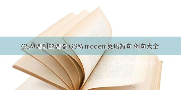 GSM调制解调器 GSM modem英语短句 例句大全