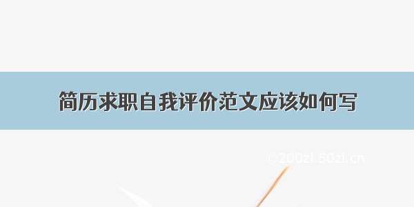 简历求职自我评价范文应该如何写