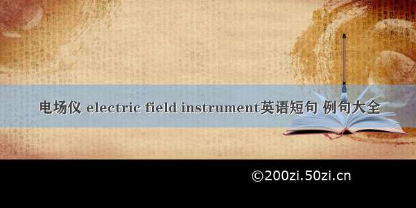 电场仪 electric field instrument英语短句 例句大全