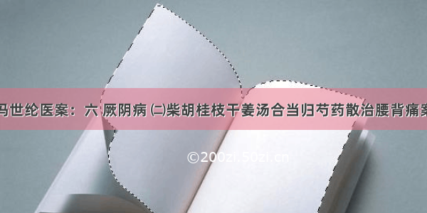 冯世纶医案：六 厥阴病 ㈡柴胡桂枝干姜汤合当归芍药散治腰背痛案