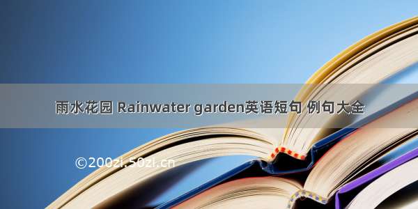 雨水花园 Rainwater garden英语短句 例句大全