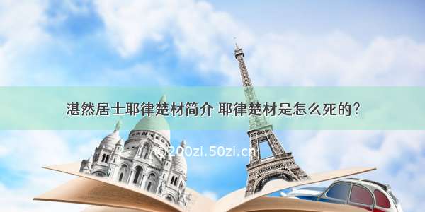 湛然居士耶律楚材简介 耶律楚材是怎么死的？