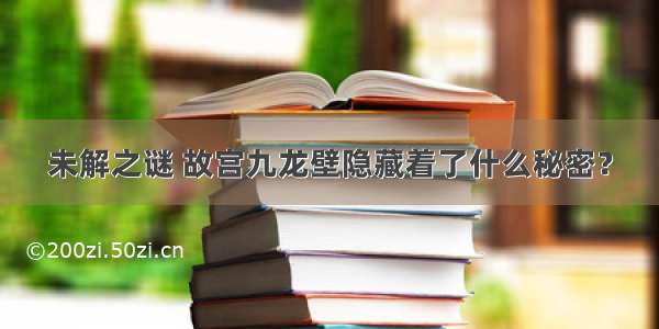 未解之谜 故宫九龙壁隐藏着了什么秘密？