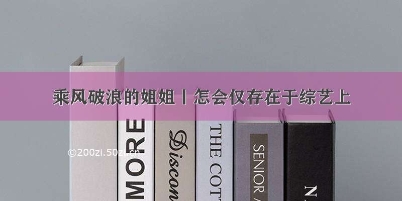 乘风破浪的姐姐丨怎会仅存在于综艺上