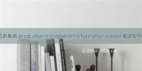 生产管理信息系统 production management information system英语短句 例句大全