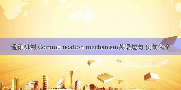 通讯机制 Communication mechanism英语短句 例句大全