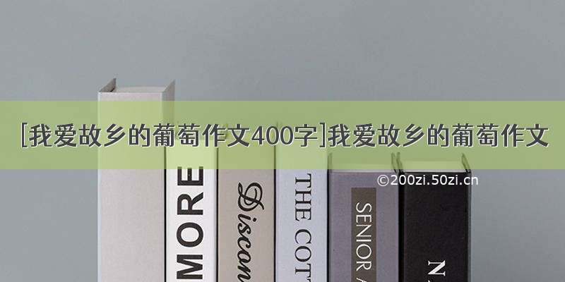 [我爱故乡的葡萄作文400字]我爱故乡的葡萄作文