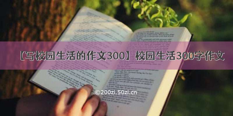 【写校园生活的作文300】校园生活300字作文