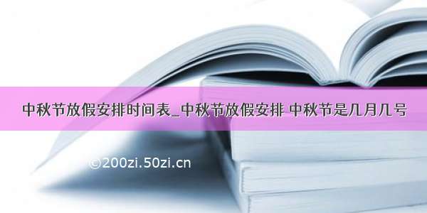 中秋节放假安排时间表_中秋节放假安排 中秋节是几月几号