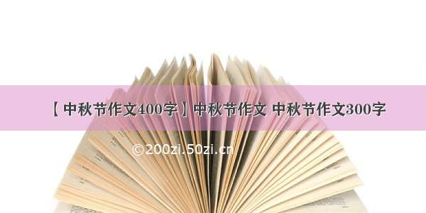 【中秋节作文400字】中秋节作文 中秋节作文300字