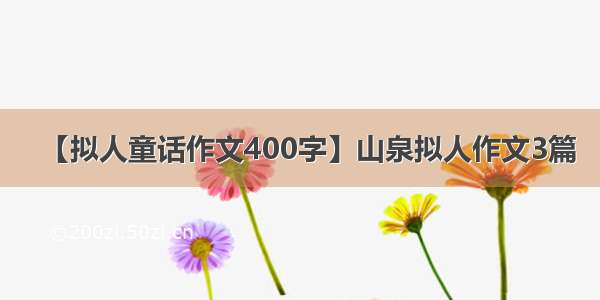 【拟人童话作文400字】山泉拟人作文3篇