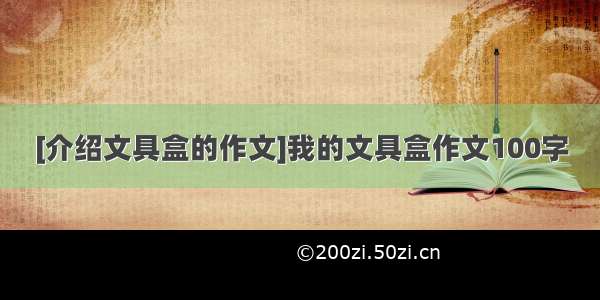 [介绍文具盒的作文]我的文具盒作文100字