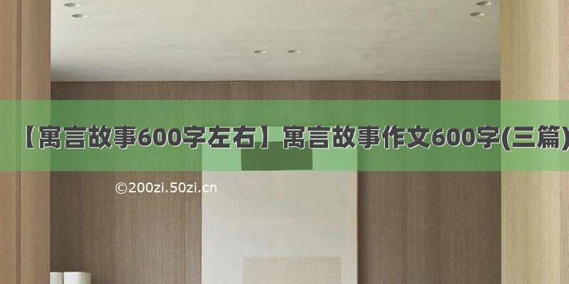 【寓言故事600字左右】寓言故事作文600字(三篇)