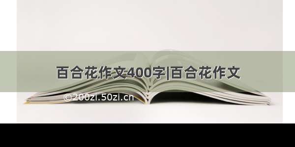 百合花作文400字|百合花作文